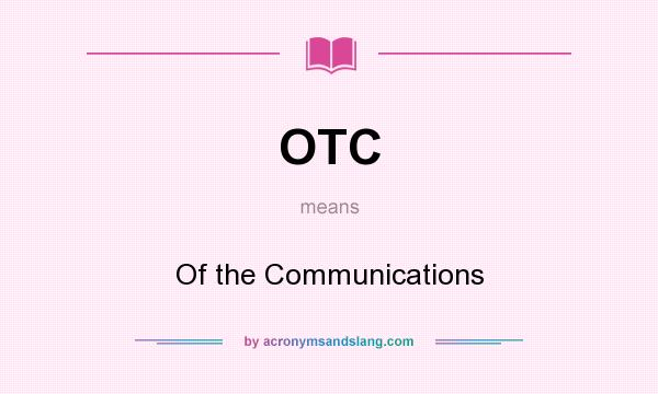 What does OTC mean? It stands for Of the Communications