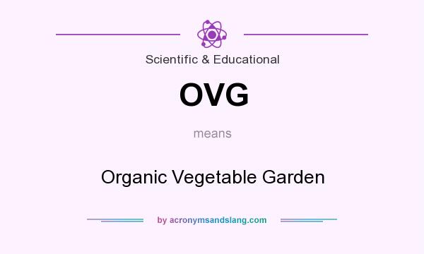 What does OVG mean? It stands for Organic Vegetable Garden
