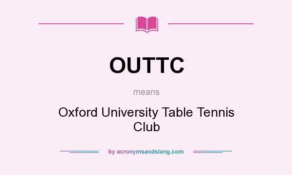 What does OUTTC mean? It stands for Oxford University Table Tennis Club