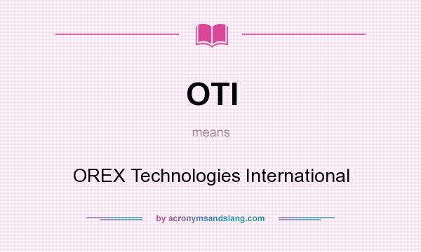 What does OTI mean? It stands for OREX Technologies International