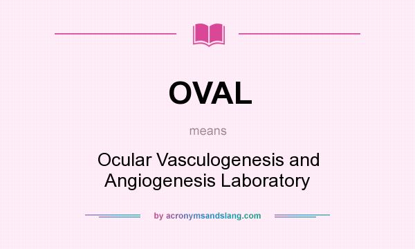 What does OVAL mean? It stands for Ocular Vasculogenesis and Angiogenesis Laboratory