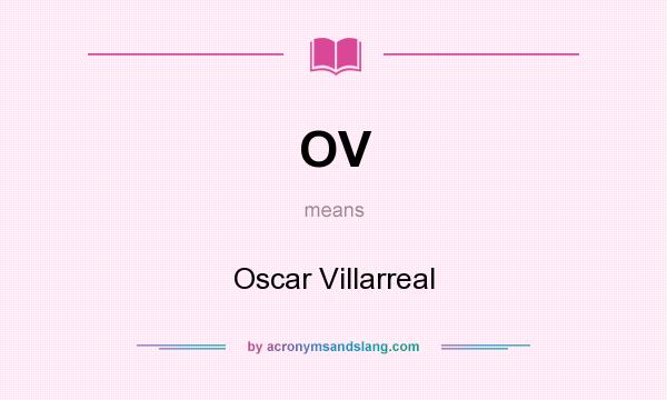 What does OV mean? It stands for Oscar Villarreal