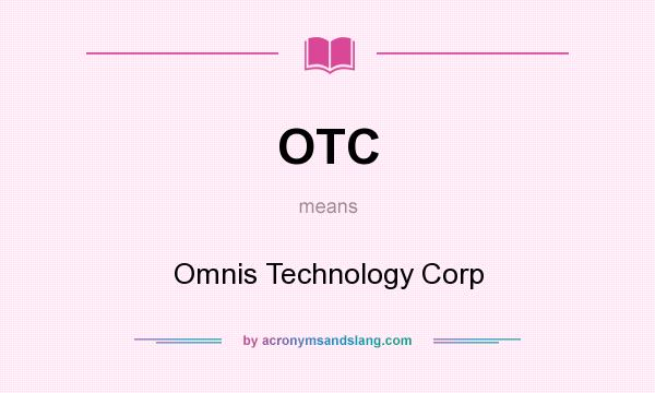 What does OTC mean? It stands for Omnis Technology Corp