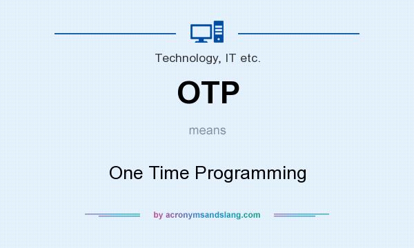 What does OTP mean? It stands for One Time Programming