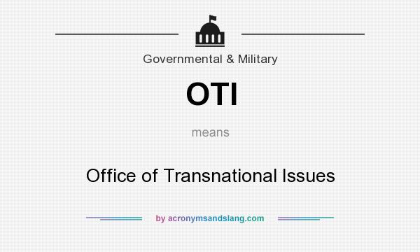 What does OTI mean? It stands for Office of Transnational Issues