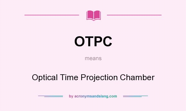 What does OTPC mean? It stands for Optical Time Projection Chamber