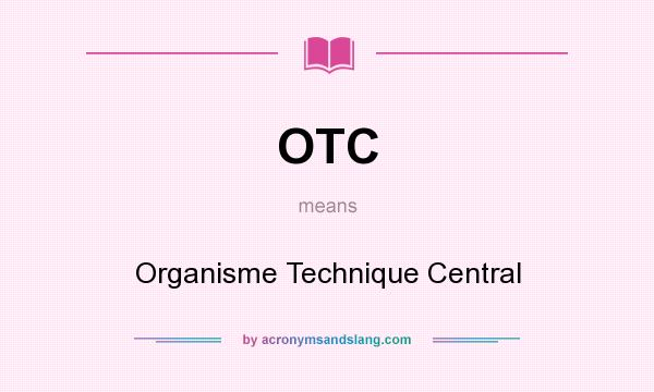 What does OTC mean? It stands for Organisme Technique Central