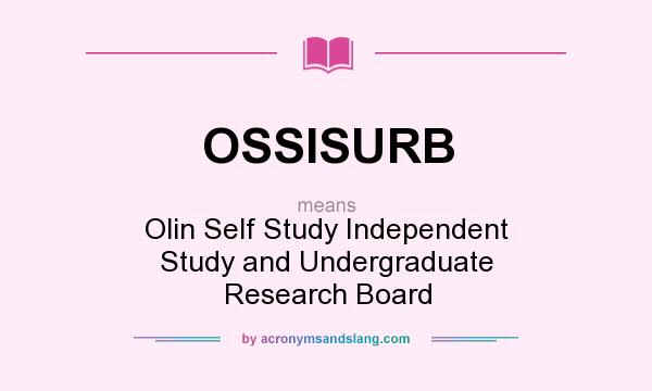 What does OSSISURB mean? It stands for Olin Self Study Independent Study and Undergraduate Research Board