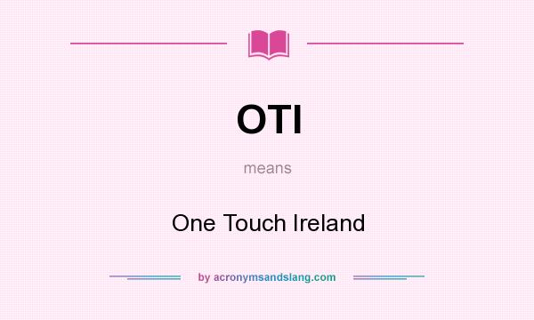 What does OTI mean? It stands for One Touch Ireland