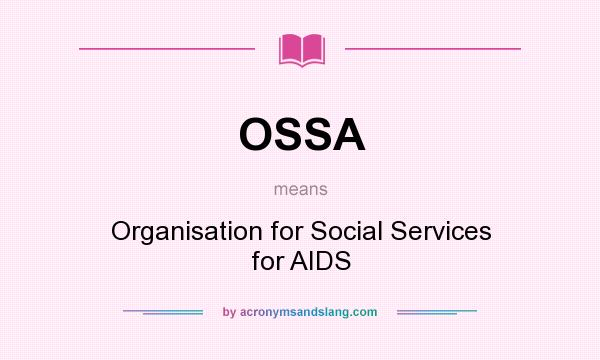 What does OSSA mean? It stands for Organisation for Social Services for AIDS