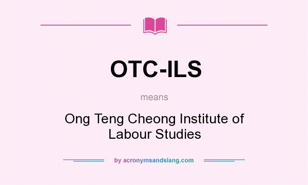 What does OTC-ILS mean? It stands for Ong Teng Cheong Institute of Labour Studies