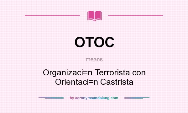What does OTOC mean? It stands for Organizaci=n Terrorista con Orientaci=n Castrista