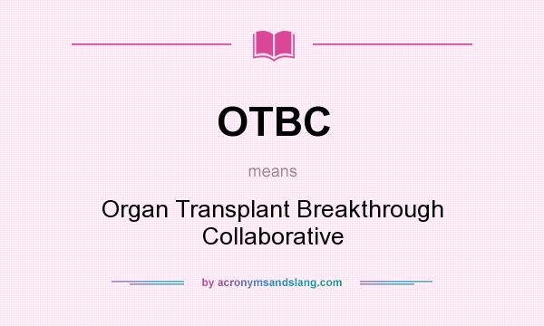 What does OTBC mean? It stands for Organ Transplant Breakthrough Collaborative