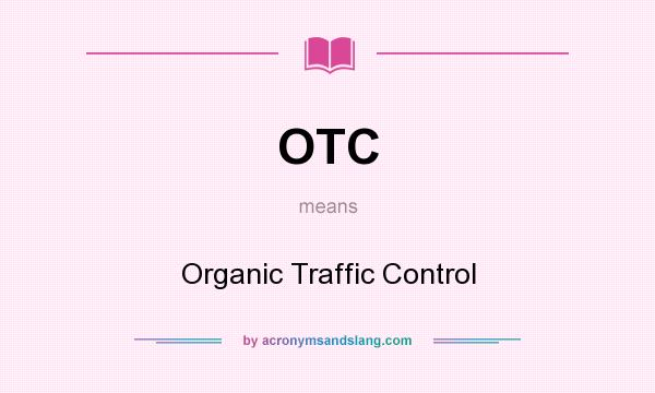 What does OTC mean? It stands for Organic Traffic Control