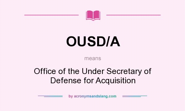 What does OUSD/A mean? It stands for Office of the Under Secretary of Defense for Acquisition