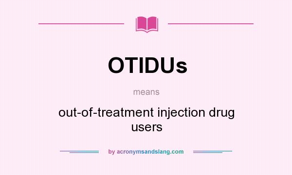 What does OTIDUs mean? It stands for out-of-treatment injection drug users