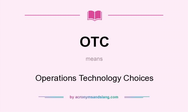 What does OTC mean? It stands for Operations Technology Choices