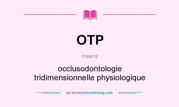 What does OTP mean? It stands for occlusodontologie tridimensionnelle physiologique