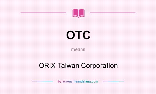 What does OTC mean? It stands for ORIX Taiwan Corporation