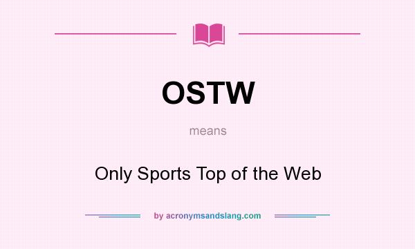 What does OSTW mean? It stands for Only Sports Top of the Web