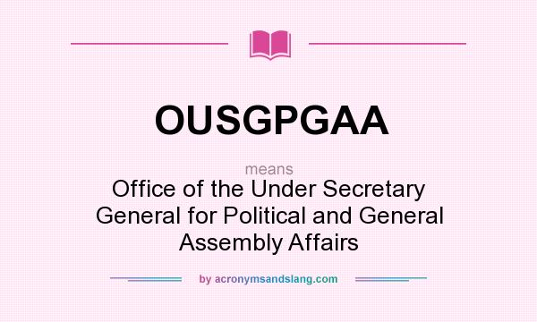 What does OUSGPGAA mean? It stands for Office of the Under Secretary General for Political and General Assembly Affairs