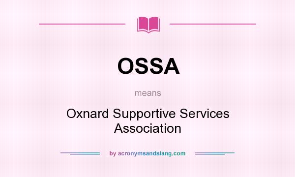 What does OSSA mean? It stands for Oxnard Supportive Services Association