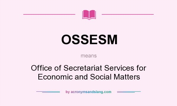 What does OSSESM mean? It stands for Office of Secretariat Services for Economic and Social Matters
