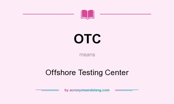 What does OTC mean? It stands for Offshore Testing Center