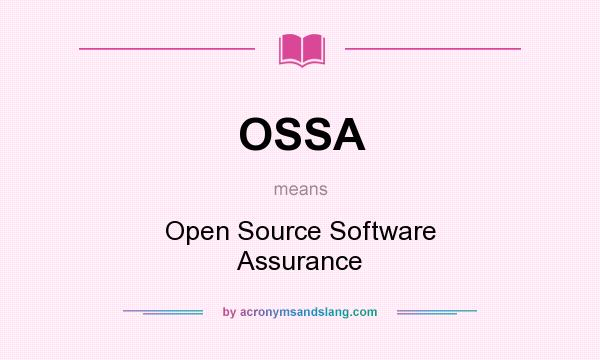 What does OSSA mean? It stands for Open Source Software Assurance