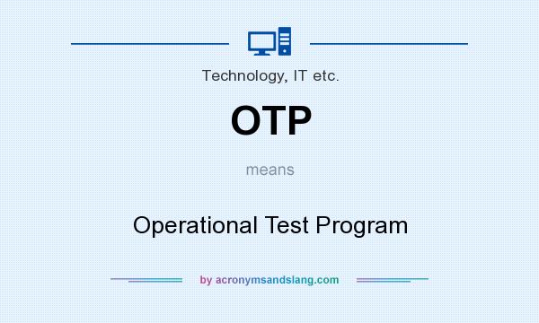 What does OTP mean? It stands for Operational Test Program