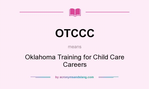 What does OTCCC mean? It stands for Oklahoma Training for Child Care Careers
