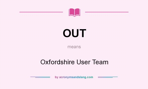 What does OUT mean? It stands for Oxfordshire User Team