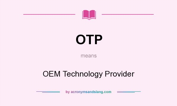 What does OTP mean? It stands for OEM Technology Provider