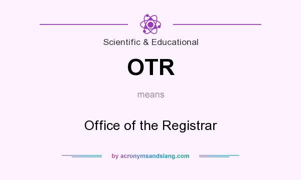 What does OTR mean? It stands for Office of the Registrar