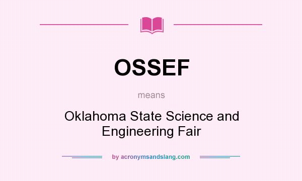 What does OSSEF mean? It stands for Oklahoma State Science and Engineering Fair