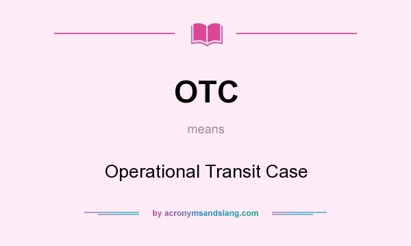 What does OTC mean? It stands for Operational Transit Case