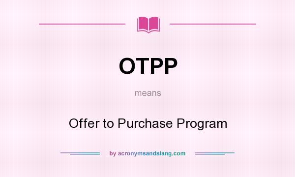 What does OTPP mean? It stands for Offer to Purchase Program