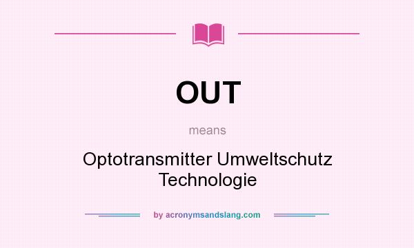 What does OUT mean? It stands for Optotransmitter Umweltschutz Technologie