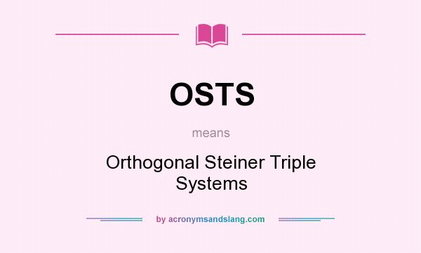 What does OSTS mean? It stands for Orthogonal Steiner Triple Systems