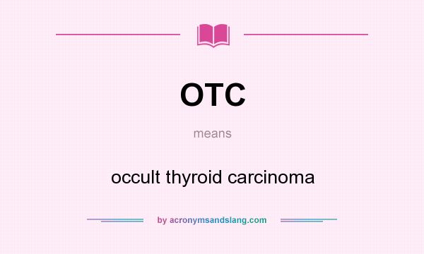 What does OTC mean? It stands for occult thyroid carcinoma