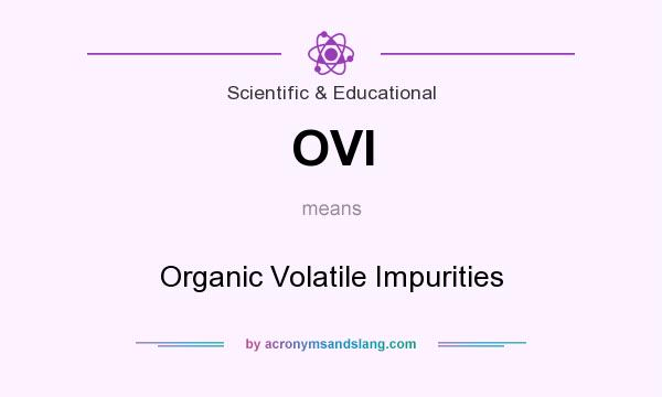 What does OVI mean? It stands for Organic Volatile Impurities