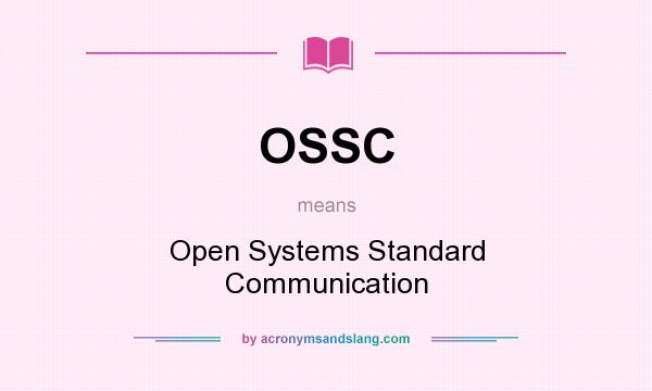 What does OSSC mean? It stands for Open Systems Standard Communication