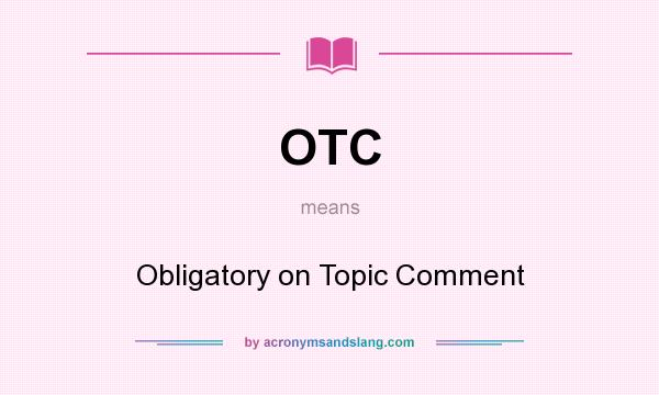 What does OTC mean? It stands for Obligatory on Topic Comment