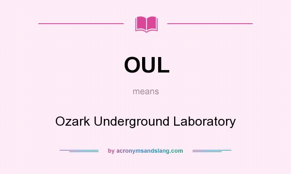 What does OUL mean? It stands for Ozark Underground Laboratory