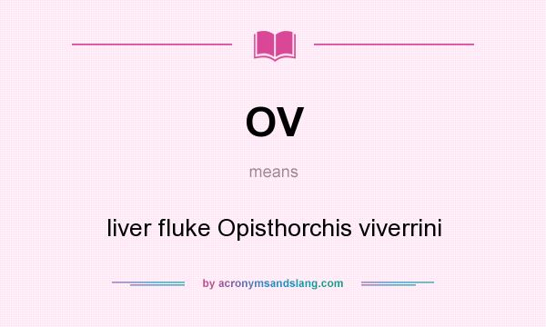 What does OV mean? It stands for liver fluke Opisthorchis viverrini