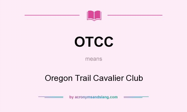 What does OTCC mean? It stands for Oregon Trail Cavalier Club