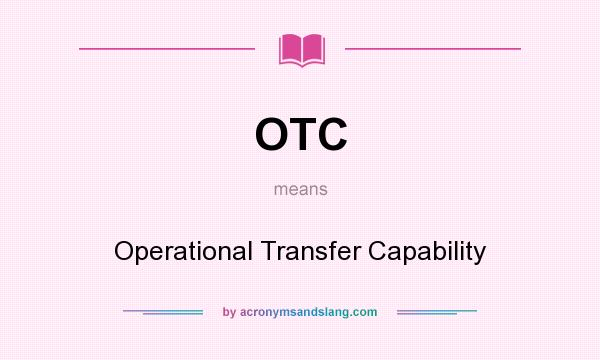 What does OTC mean? It stands for Operational Transfer Capability