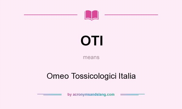 What does OTI mean? It stands for Omeo Tossicologici Italia