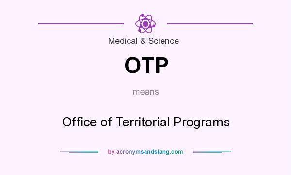 What does OTP mean? It stands for Office of Territorial Programs