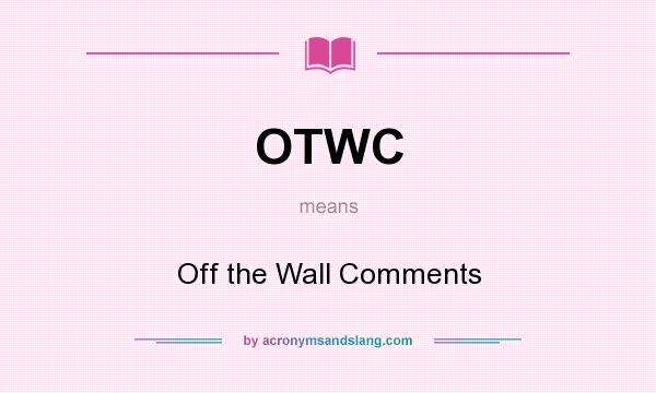 What does OTWC mean? It stands for Off the Wall Comments